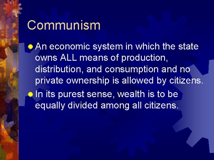 Communism ® An economic system in which the state owns ALL means of production,