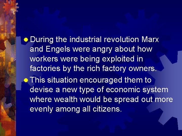 ® During the industrial revolution Marx and Engels were angry about how workers were