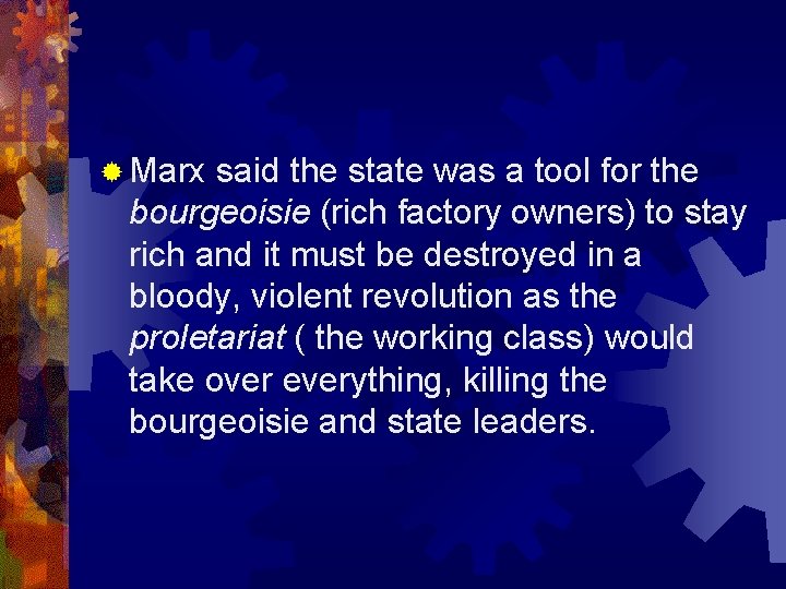 ® Marx said the state was a tool for the bourgeoisie (rich factory owners)