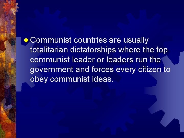 ® Communist countries are usually totalitarian dictatorships where the top communist leader or leaders