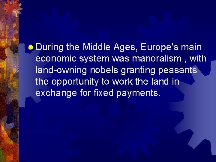 ® During the Middle Ages, Europe’s main economic system was manoralism , with land-owning