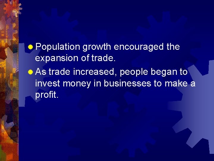 ® Population growth encouraged the expansion of trade. ® As trade increased, people began