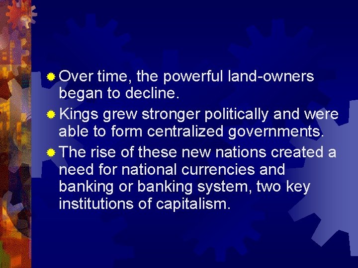 ® Over time, the powerful land-owners began to decline. ® Kings grew stronger politically