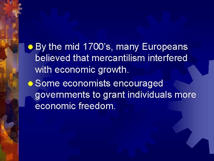 ® By the mid 1700’s, many Europeans believed that mercantilism interfered with economic growth.