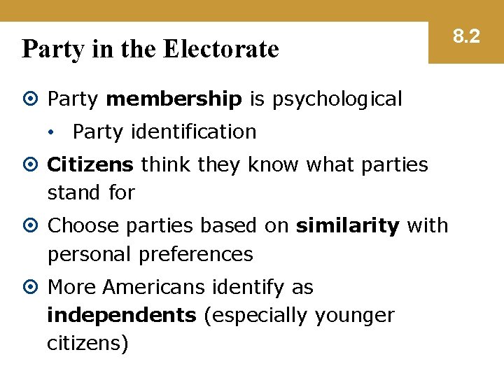 Party in the Electorate Party membership is psychological • Party identification Citizens think they