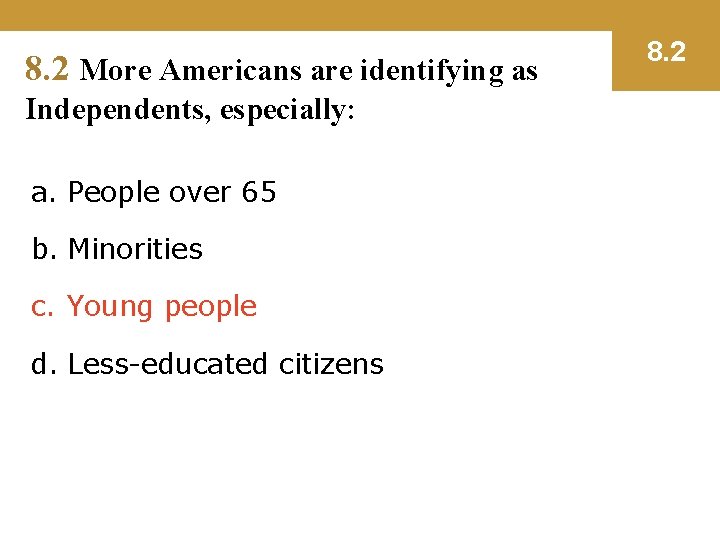 8. 2 More Americans are identifying as Independents, especially: a. People over 65 b.