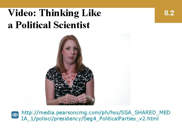 Video: Thinking Like a Political Scientist 8. 2 http: //media. pearsoncmg. com/ph/hss/SSA_SHARED_MED IA_1/polisci/presidency/Seg 4_Political.