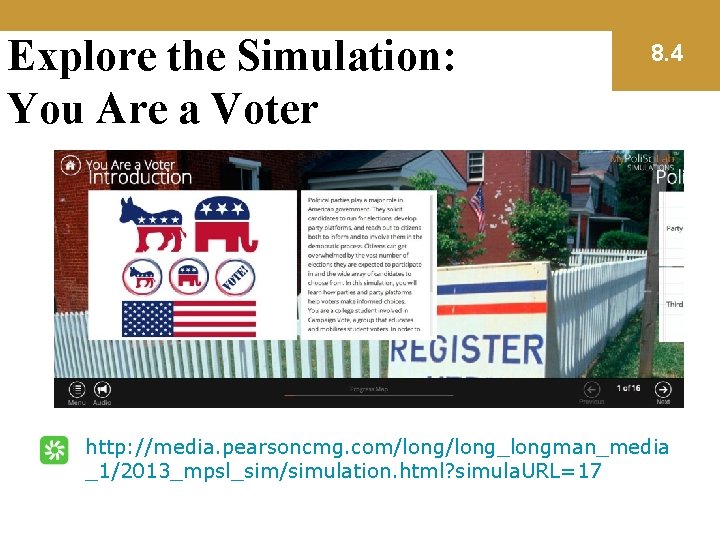 Explore the Simulation: You Are a Voter 8. 4 http: //media. pearsoncmg. com/long_longman_media _1/2013_mpsl_sim/simulation.