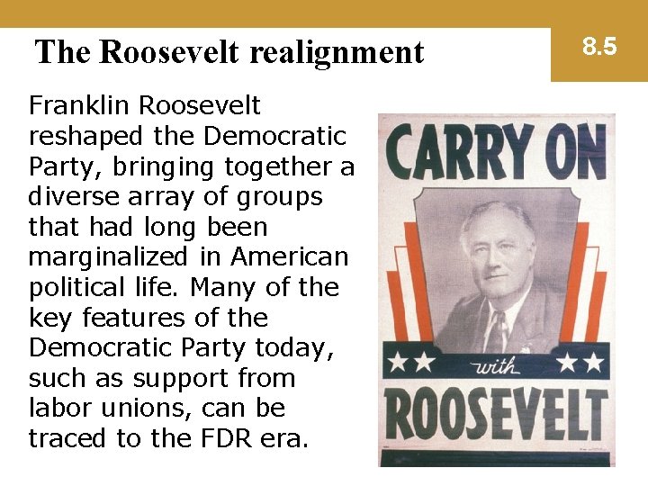 The Roosevelt realignment Franklin Roosevelt reshaped the Democratic Party, bringing together a diverse array