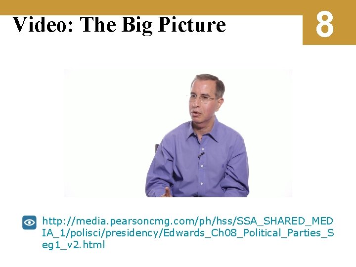 Video: The Big Picture 8 http: //media. pearsoncmg. com/ph/hss/SSA_SHARED_MED IA_1/polisci/presidency/Edwards_Ch 08_Political_Parties_S eg 1_v 2.