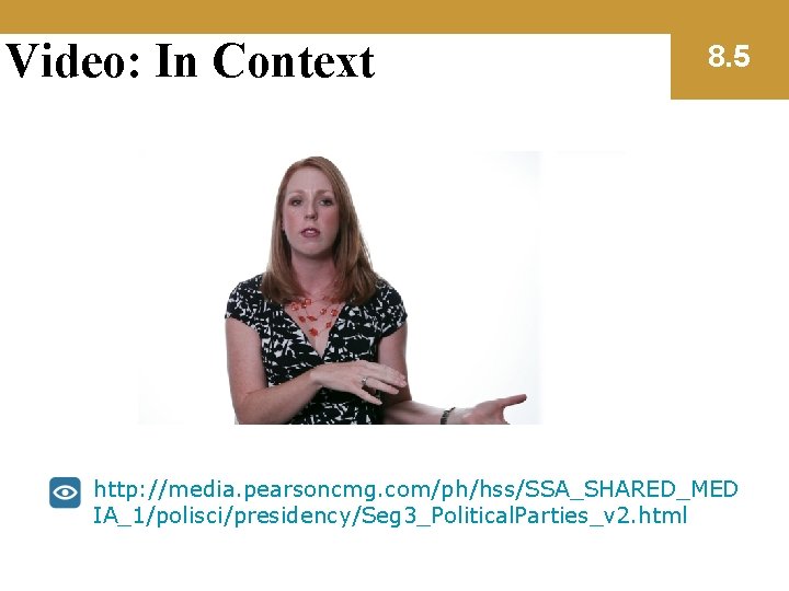 Video: In Context 8. 5 http: //media. pearsoncmg. com/ph/hss/SSA_SHARED_MED IA_1/polisci/presidency/Seg 3_Political. Parties_v 2. html