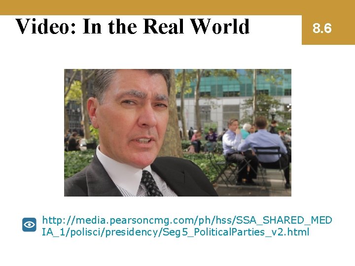 Video: In the Real World 8. 6 http: //media. pearsoncmg. com/ph/hss/SSA_SHARED_MED IA_1/polisci/presidency/Seg 5_Political. Parties_v