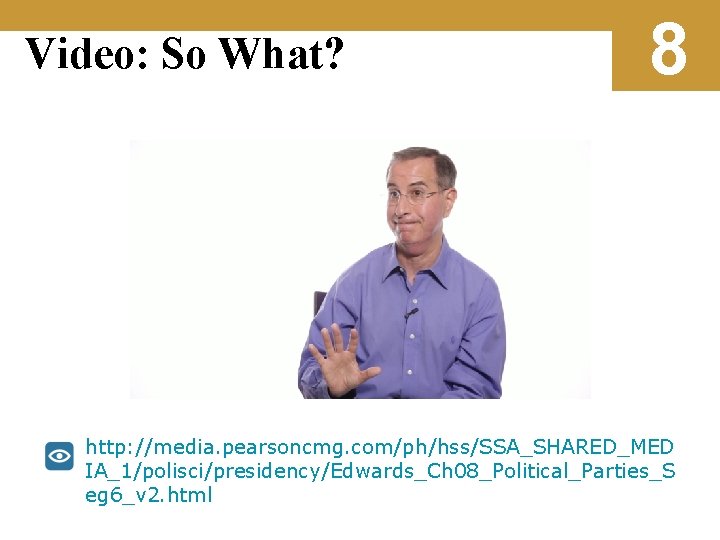 Video: So What? 8 http: //media. pearsoncmg. com/ph/hss/SSA_SHARED_MED IA_1/polisci/presidency/Edwards_Ch 08_Political_Parties_S eg 6_v 2. html