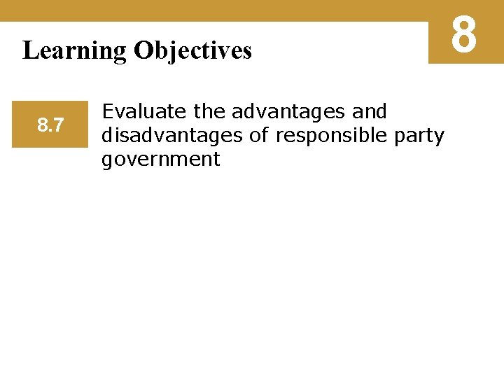 Learning Objectives 8. 7 Evaluate the advantages and disadvantages of responsible party government 8