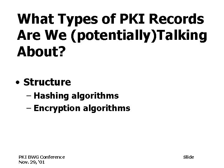 What Types of PKI Records Are We (potentially)Talking About? • Structure – Hashing algorithms