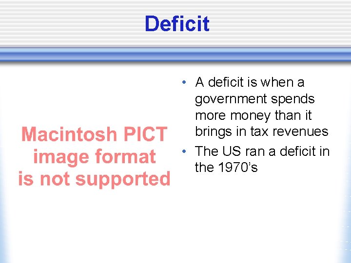 Deficit • A deficit is when a government spends more money than it brings