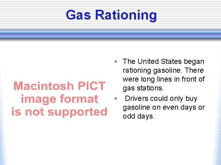 Gas Rationing • The United States began rationing gasoline. There were long lines in
