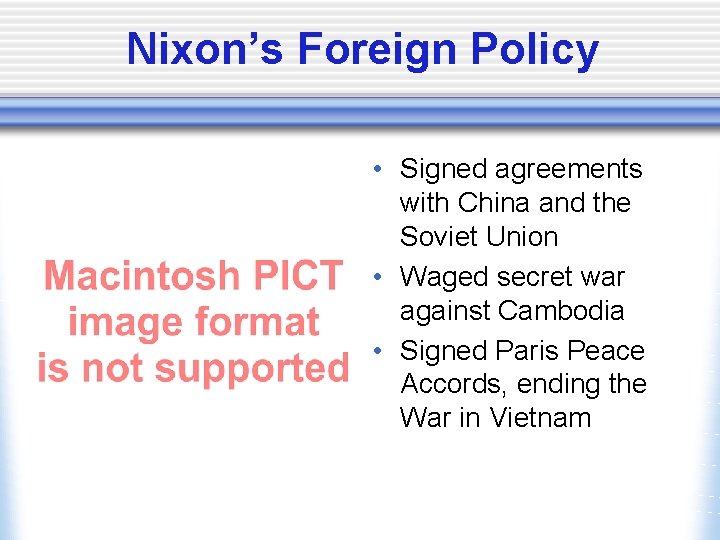 Nixon’s Foreign Policy • Signed agreements with China and the Soviet Union • Waged