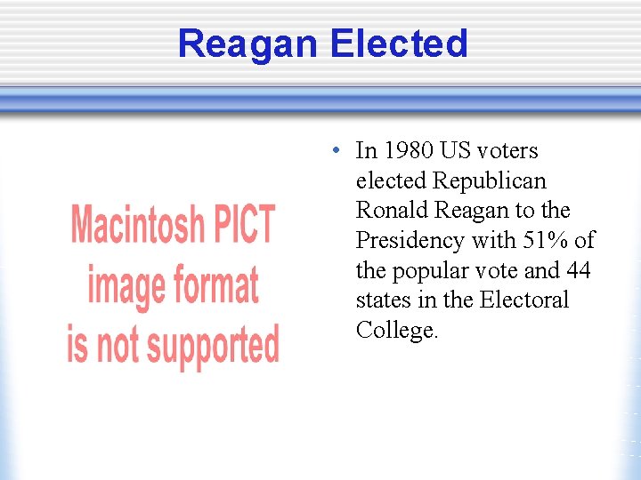 Reagan Elected • In 1980 US voters elected Republican Ronald Reagan to the Presidency