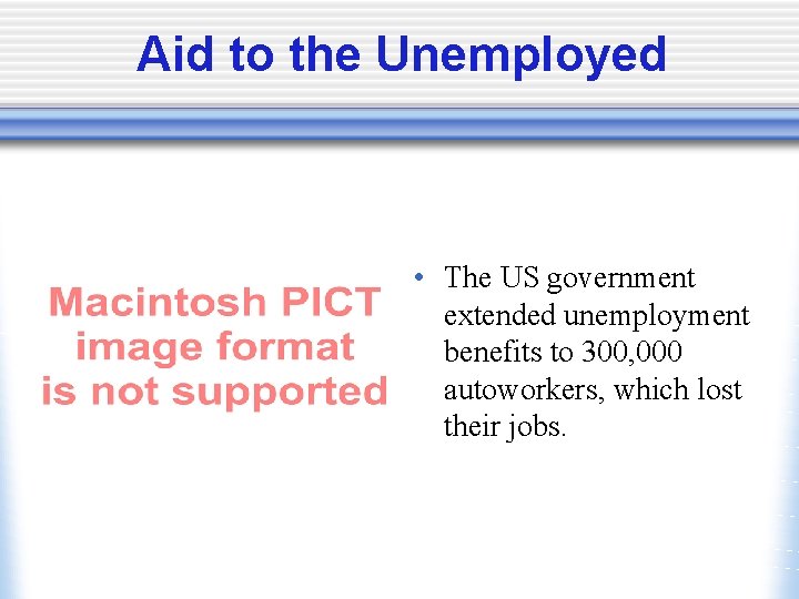 Aid to the Unemployed • The US government extended unemployment benefits to 300, 000