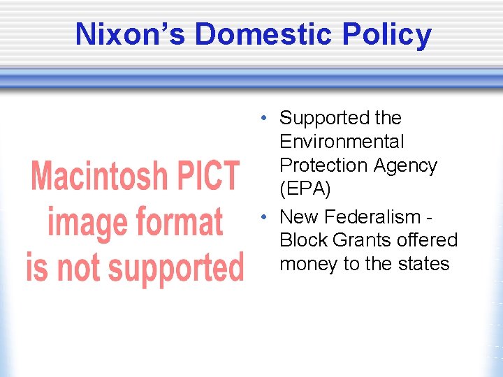 Nixon’s Domestic Policy • Supported the Environmental Protection Agency (EPA) • New Federalism Block