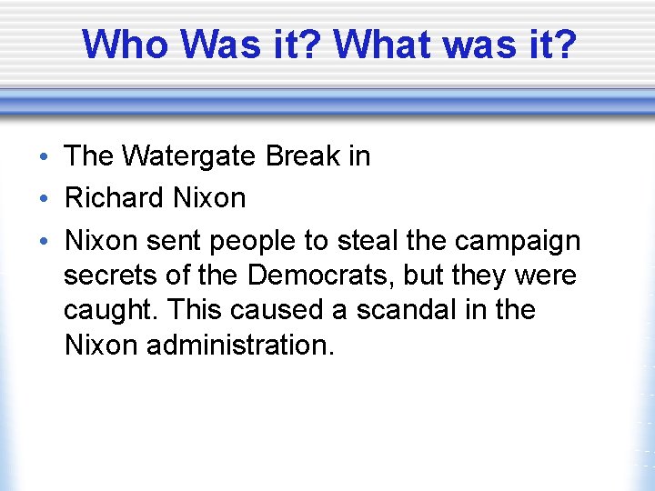 Who Was it? What was it? • The Watergate Break in • Richard Nixon