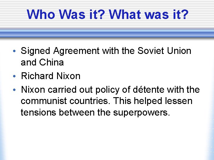 Who Was it? What was it? • Signed Agreement with the Soviet Union and