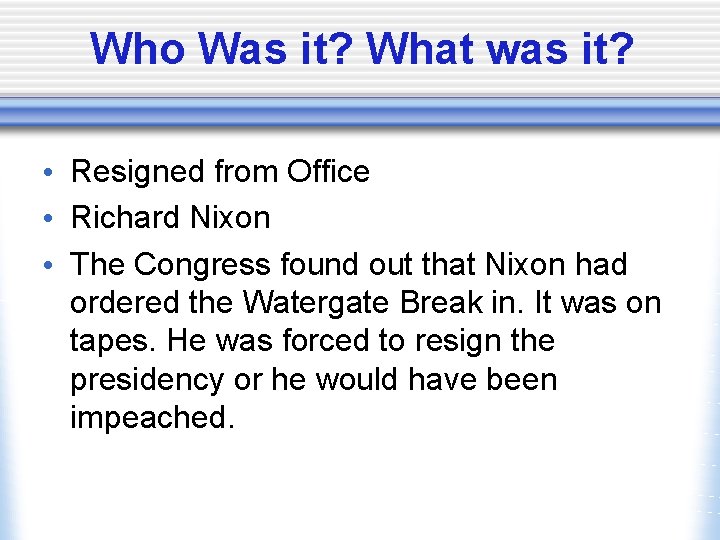 Who Was it? What was it? • Resigned from Office • Richard Nixon •