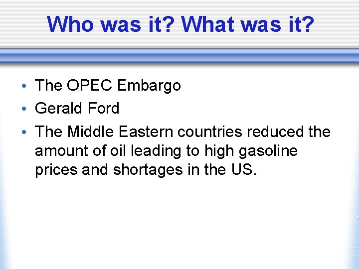 Who was it? What was it? • The OPEC Embargo • Gerald Ford •