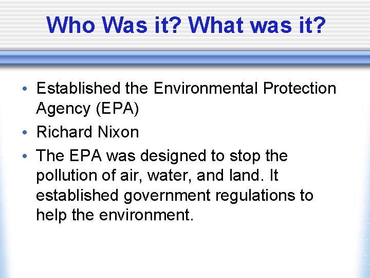 Who Was it? What was it? • Established the Environmental Protection Agency (EPA) •
