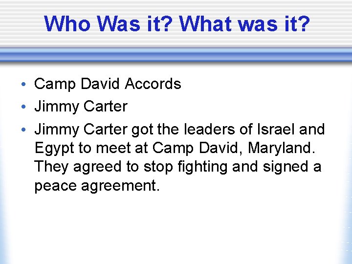 Who Was it? What was it? • Camp David Accords • Jimmy Carter got