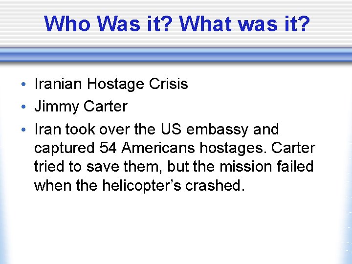 Who Was it? What was it? • Iranian Hostage Crisis • Jimmy Carter •