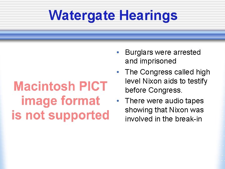 Watergate Hearings • Burglars were arrested and imprisoned • The Congress called high level