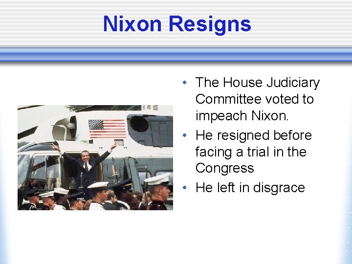 Nixon Resigns • The House Judiciary Committee voted to impeach Nixon. • He resigned