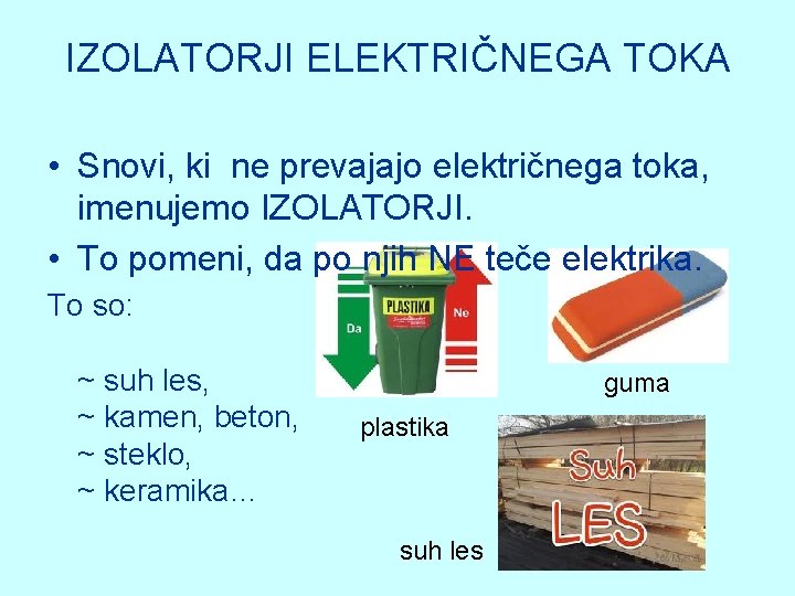 IZOLATORJI ELEKTRIČNEGA TOKA • Snovi, ki ne prevajajo električnega toka, imenujemo IZOLATORJI. • To