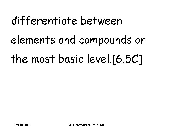 differentiate between elements and compounds on the most basic level. [6. 5 C] October