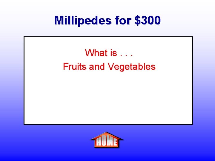 Millipedes for $300 What is. . . Fruits and Vegetables 