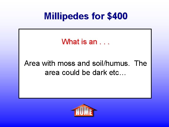 Millipedes for $400 What is an. . . Area with moss and soil/humus. The