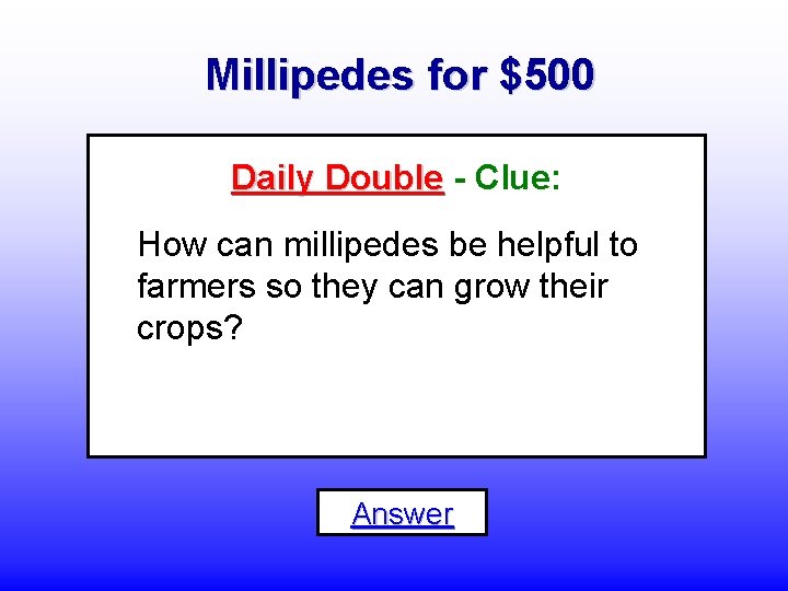 Millipedes for $500 Daily Double - Clue: How can millipedes be helpful to farmers