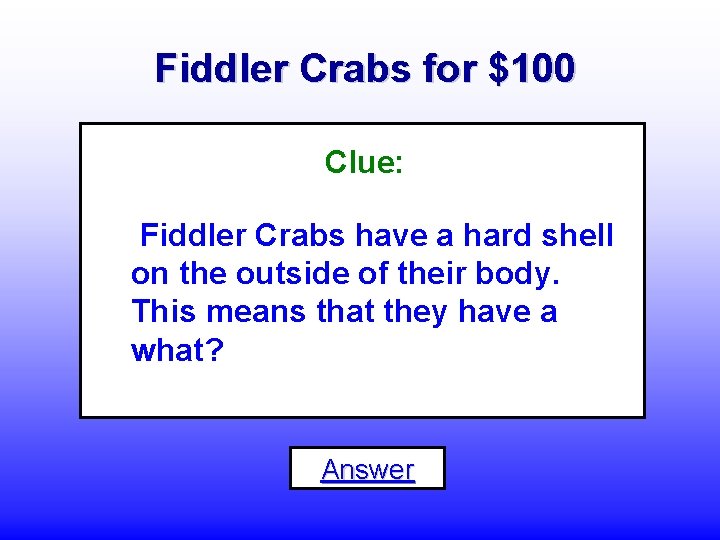 Fiddler Crabs for $100 Clue: Fiddler Crabs have a hard shell on the outside