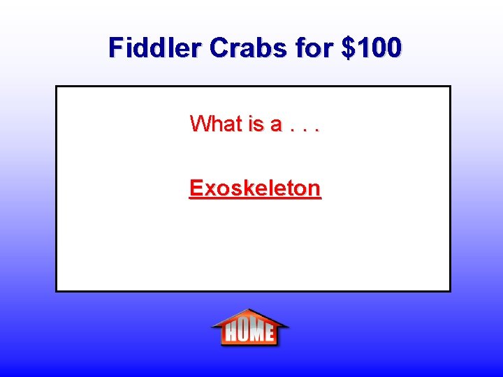 Fiddler Crabs for $100 What is a. . . Exoskeleton 