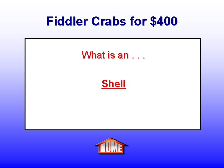 Fiddler Crabs for $400 What is an. . . Shell 
