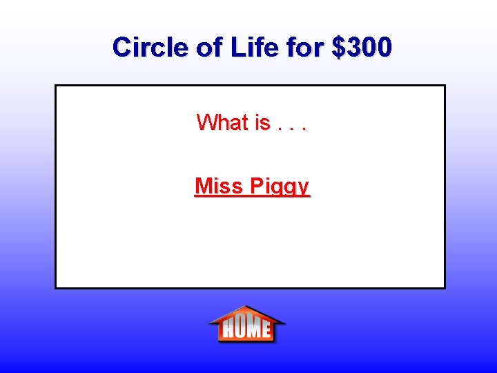 Circle of Life for $300 What is. . . Miss Piggy 