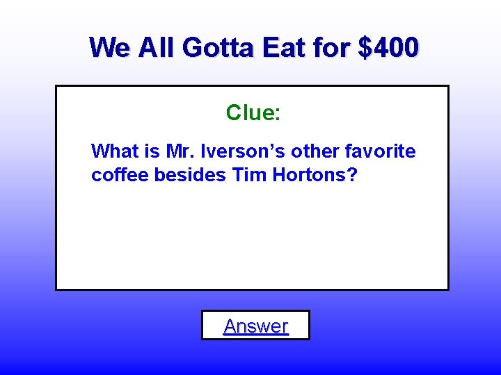 We All Gotta Eat for $400 Clue: What is Mr. Iverson’s other favorite coffee