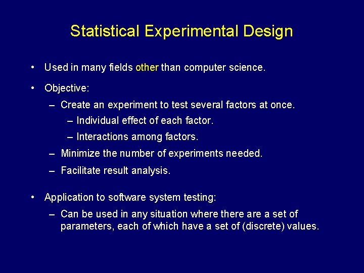 Statistical Experimental Design • Used in many fields other than computer science. • Objective: