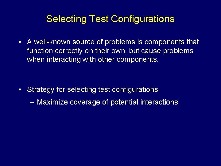 Selecting Test Configurations • A well-known source of problems is components that function correctly