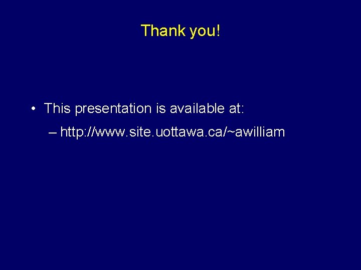 Thank you! • This presentation is available at: – http: //www. site. uottawa. ca/~awilliam