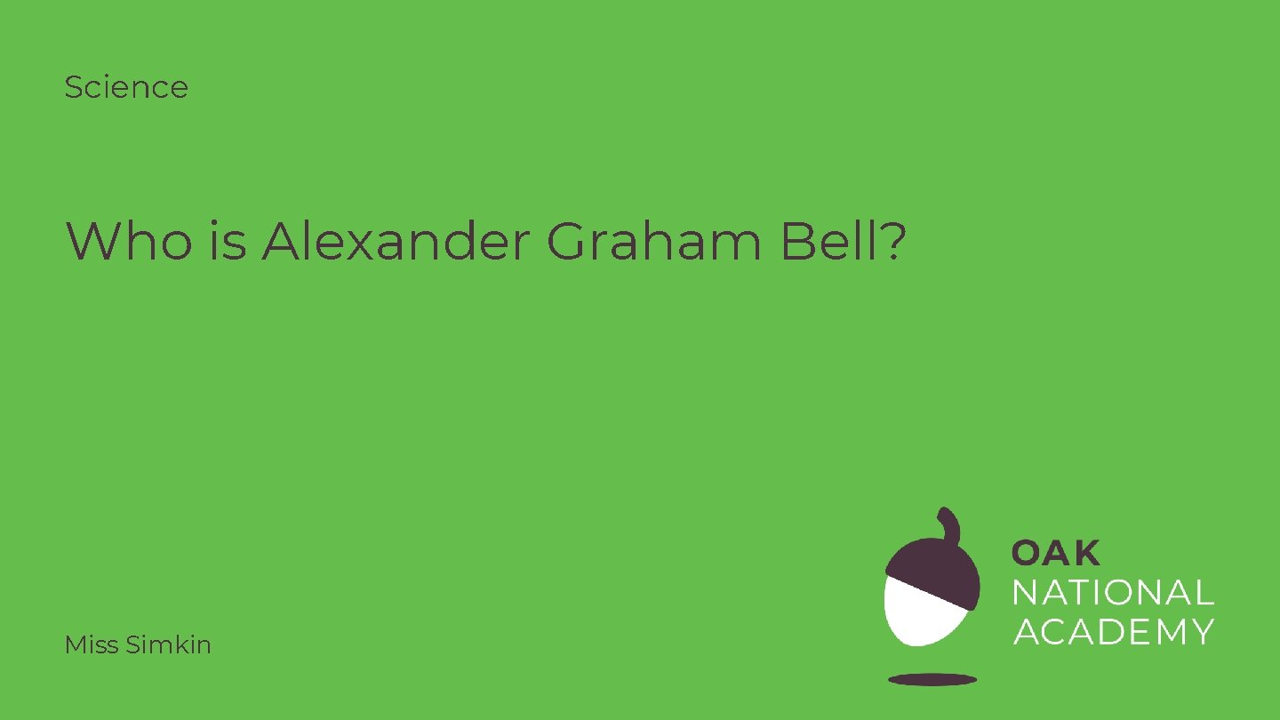 Science Who is Alexander Graham Bell? Miss Simkin 