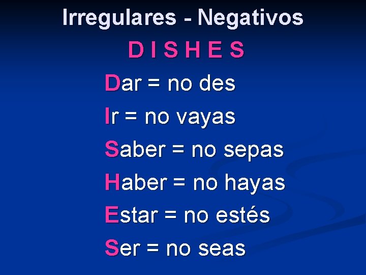 Irregulares - Negativos DISHES Dar = no des Ir = no vayas Saber =
