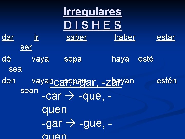 Irregulares DISHES dar ir saber ser dé vaya sepa sea den vayan-car, sepan -gar,